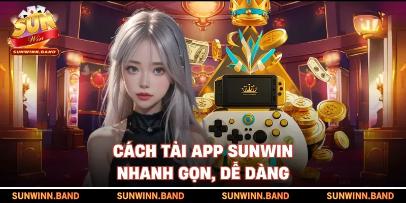Cách tải app SUNWIN nhanh gọn, dễ dàng