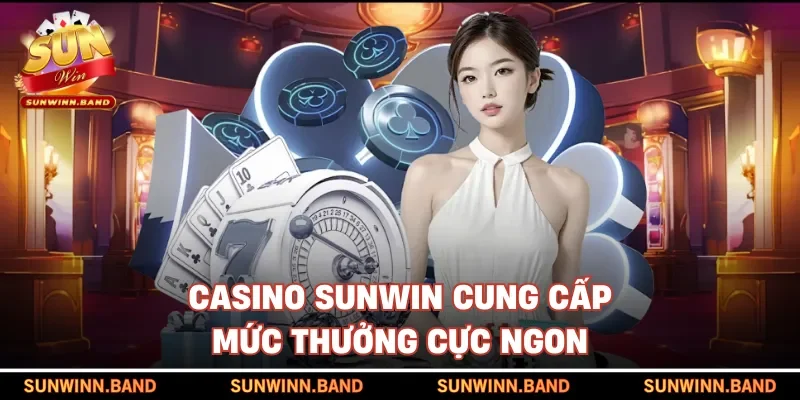 Casino SUNWIN cung cấp mức thưởng cực ngon