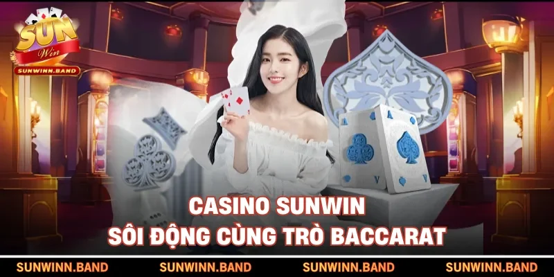 Casino SUNWIN sôi động cùng trò Baccarat 