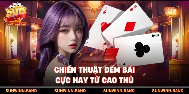 Chiến thuật đếm bài cực hay từ cao thủ