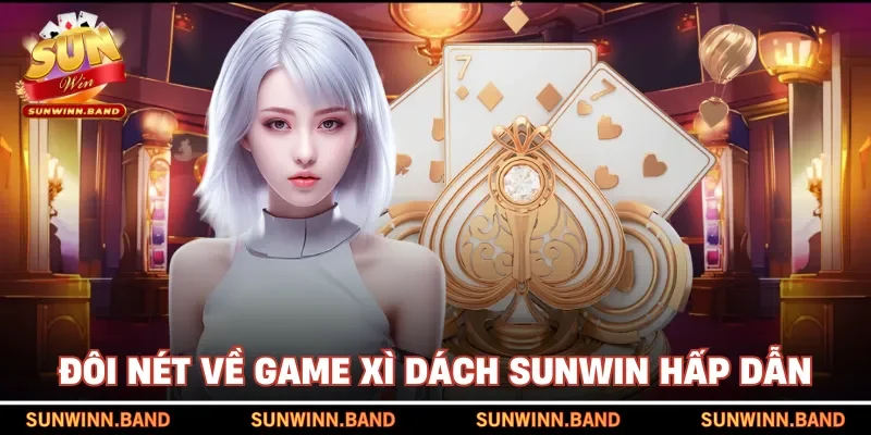 Đôi nét về game xì dách SUNWIN hấp dẫn