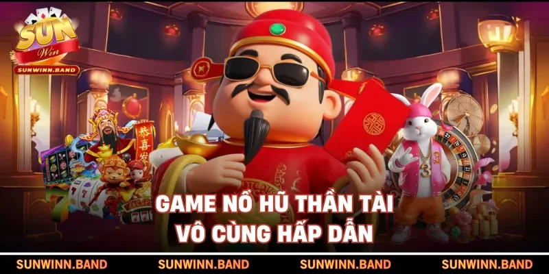 Game nổ hũ thần tài vô cùng hấp dẫn