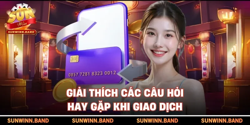 Giải thích các câu hỏi hay gặp khi giao dịch