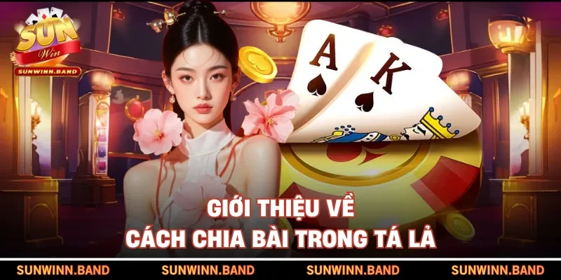 Giới thiệu về cách chia bài trong tá lả