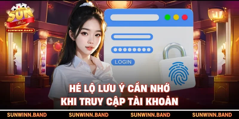 Hé lộ lưu ý cần nhớ khi truy cập tài khoản