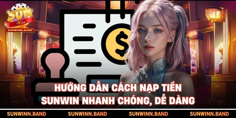 Hướng dẫn cách nạp tiền SUNWIN nhanh chóng, dễ dàng