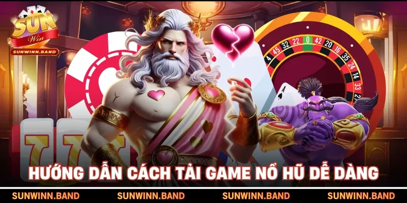 Hướng dẫn cách tải game nổ hũ dễ dàng