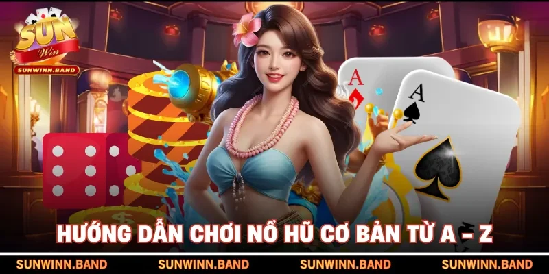 Hướng dẫn chơi nổ hũ cơ bản từ A - Z