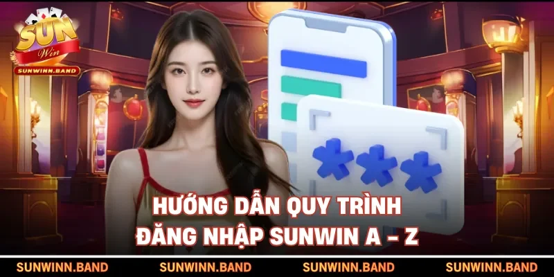 Hướng dẫn quy trình đăng nhập SUNWIN A - Z