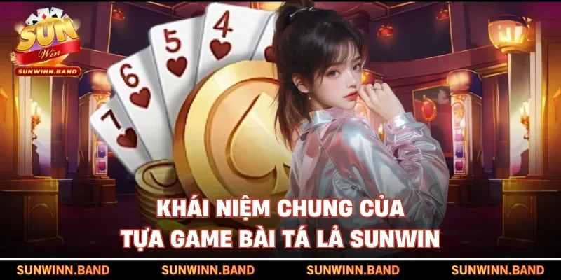 Khái niệm chung của tựa game bài tá lả SUNWIN