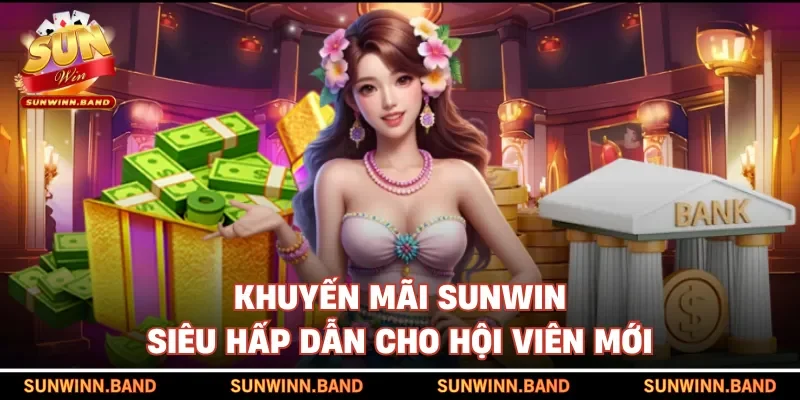 Khuyến mãi SUNWIN siêu hấp dẫn cho hội viên mới