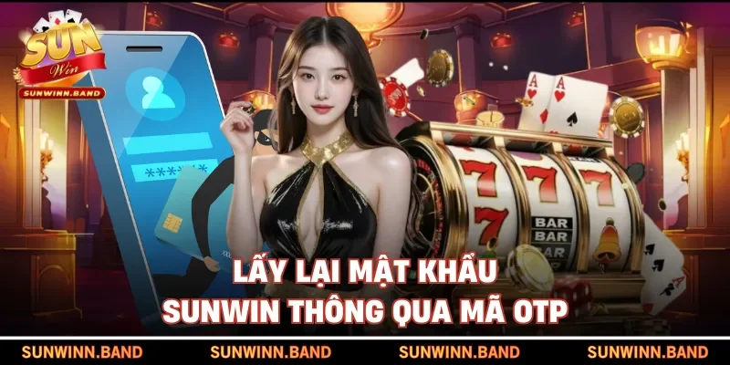 Lấy lại mật khẩu SUNWIN thông qua mã OTP