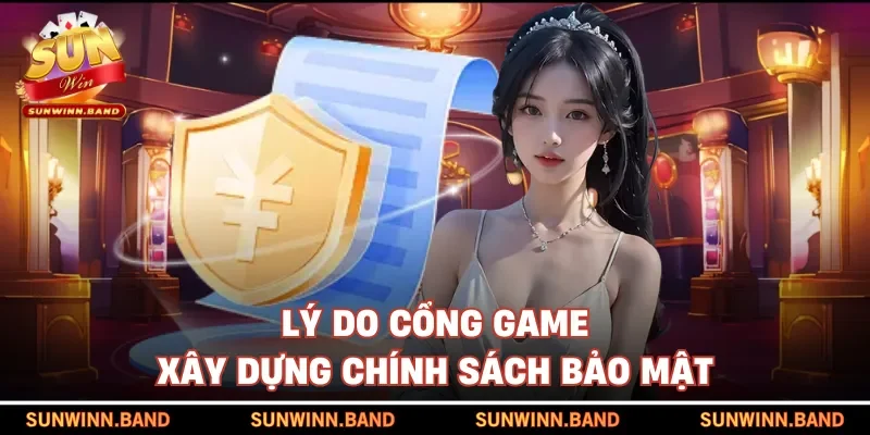 Lý do cổng game xây dựng chính sách bảo mật
