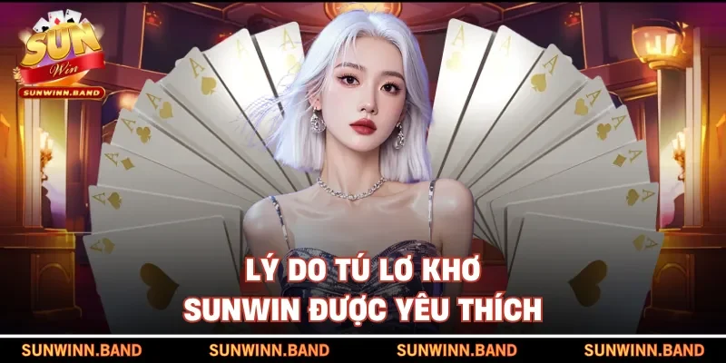 Lý do tú lơ khơ SUNWIN được yêu thích