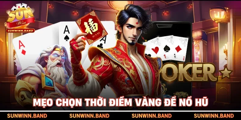 Mẹo chọn thời điểm vàng để nổ hũ