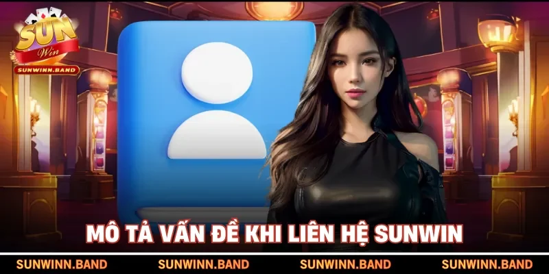 Mô tả vấn đề khi liên hệ SUNWIN