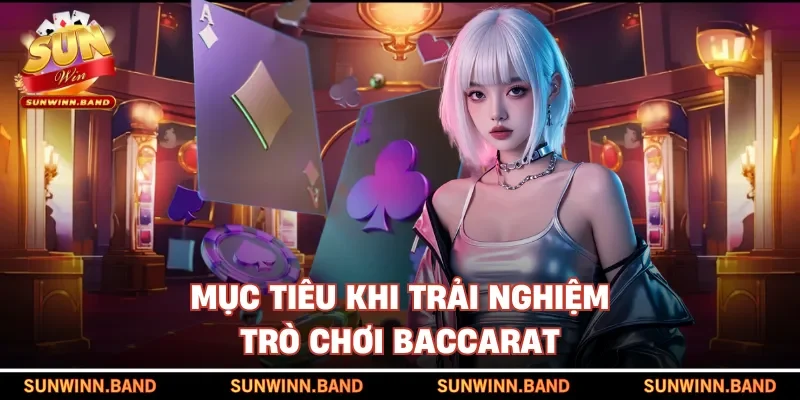 Mục tiêu khi trải nghiệm trò chơi Baccarat