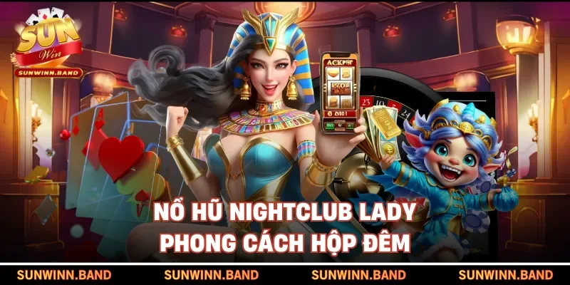 Nổ hũ Nightclub Lady phong cách hộp đêm