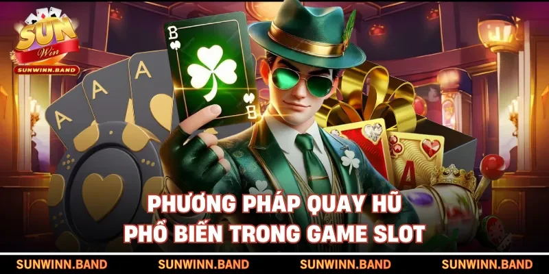 Phương pháp quay hũ phổ biến trong game slot
