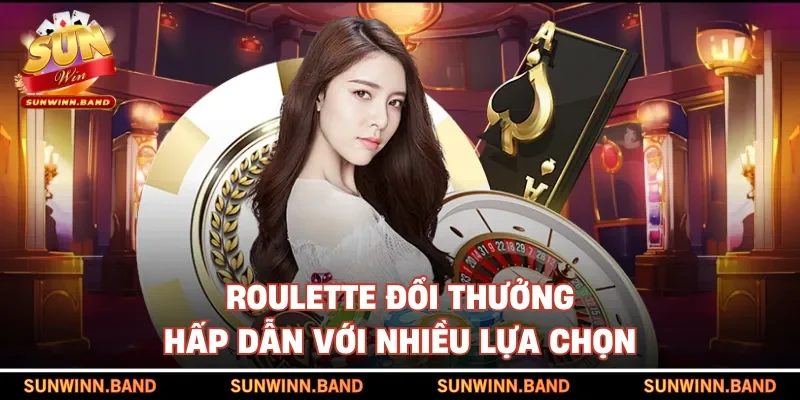 Roulette đổi thưởng hấp dẫn với nhiều lựa chọn