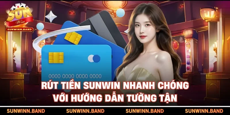 Rút tiền SUNWIN nhanh chóng với hướng dẫn tường tận
