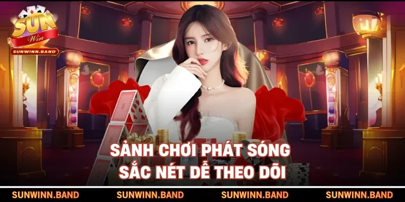 Sảnh chơi phát sóng sắc nét dễ theo dõi