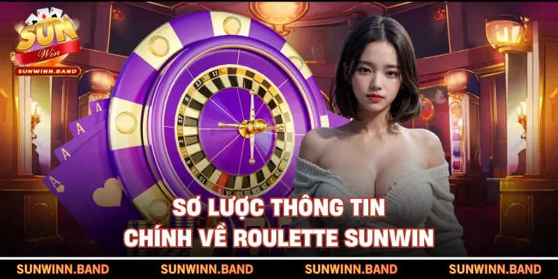 Sơ lược thông tin chính về Roulette SUNWIN