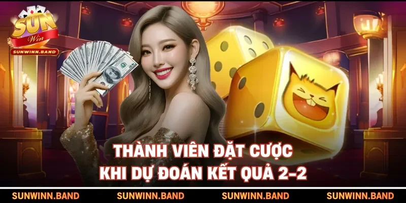 Thành viên đặt cược khi dự đoán kết quả 2-2