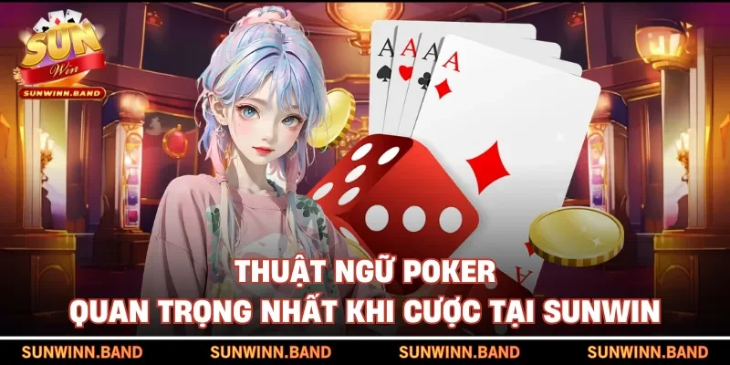 Thuật ngữ Poker quan trọng nhất khi cược tại SUNWIN
