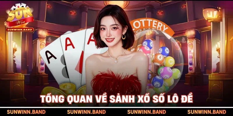 Tổng quan về sảnh xổ số lô đề