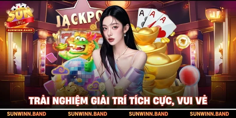 Trải nghiệm giải trí tích cực, vui vẻ