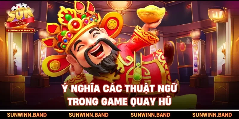 Ý nghĩa các thuật ngữ trong game quay hũ